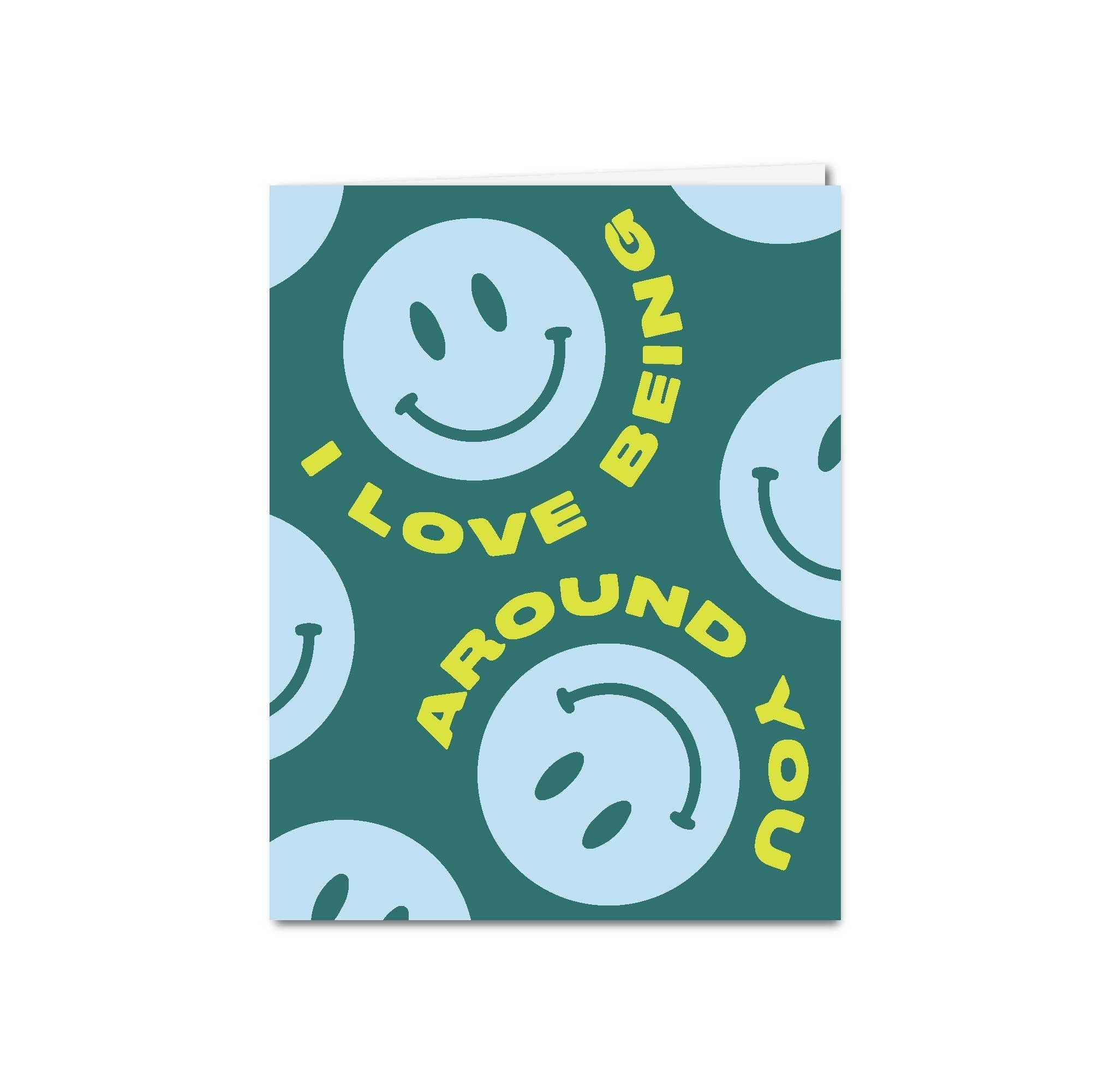 I LOVE BEING AROUND YOU